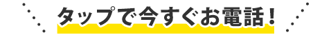 タップで今すぐお電話！